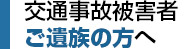 交通事故被害者 ご遺族の方へ